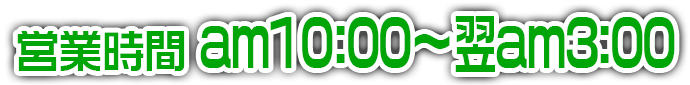 営業時間 AM10:00～翌AM5:00